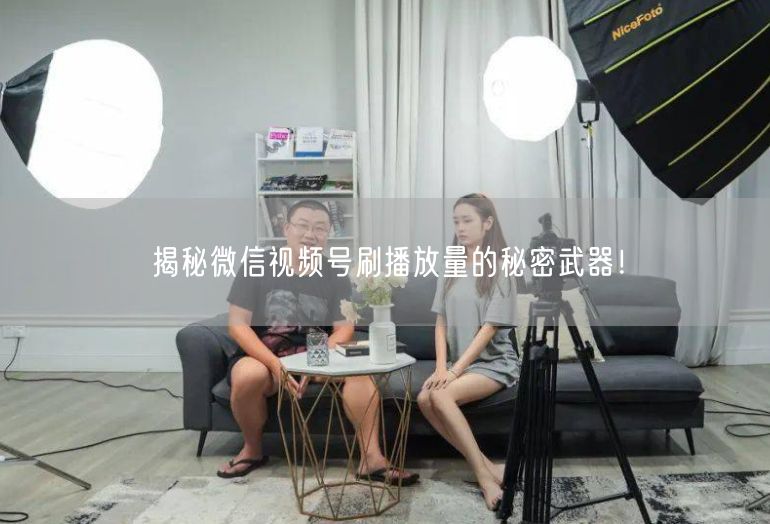 揭秘微信视频号刷播放量的秘密武器！