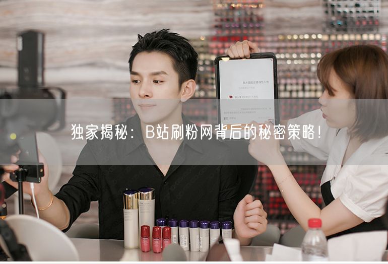 独家揭秘：B站刷粉网背后的秘密策略！