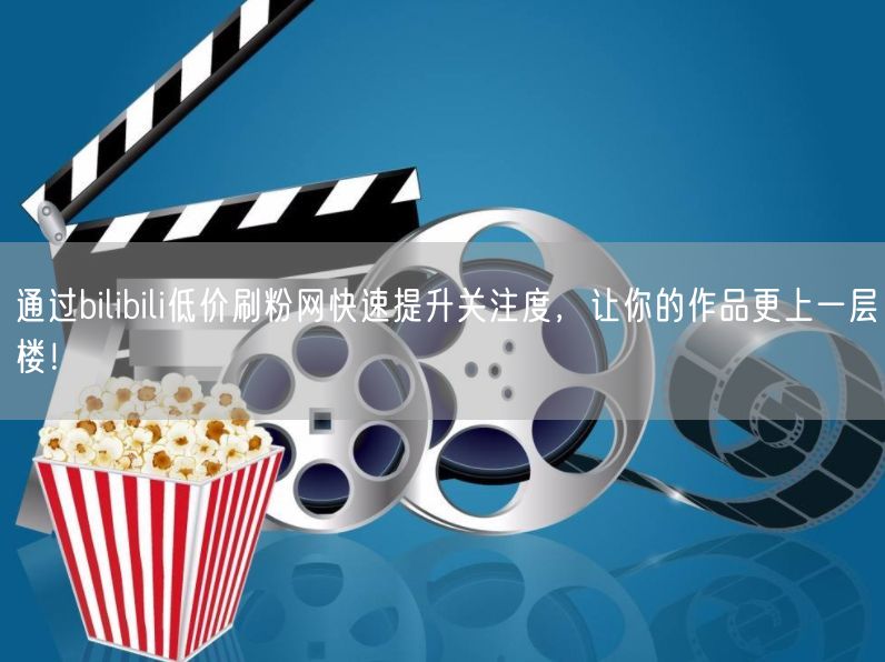 通过bilibili低价刷粉网快速提升关注度，让你的作品更上一层楼！