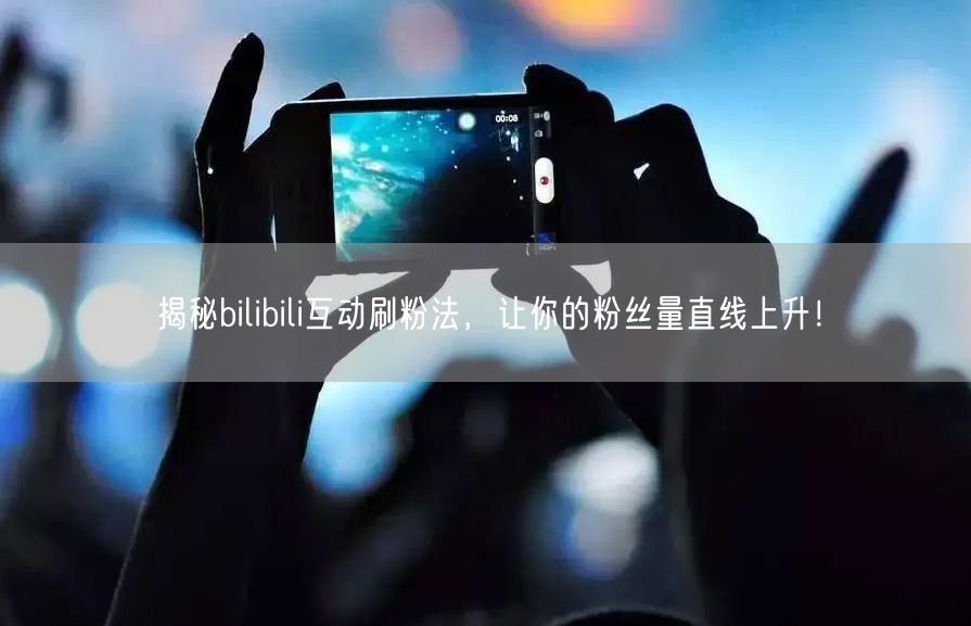 揭秘bilibili互动刷粉法，让你的粉丝量直线上升！